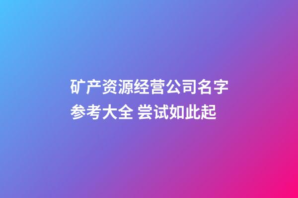 矿产资源经营公司名字参考大全 尝试如此起-第1张-公司起名-玄机派